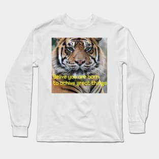 Tigers with (belive you are born to achive great things) qoute Long Sleeve T-Shirt